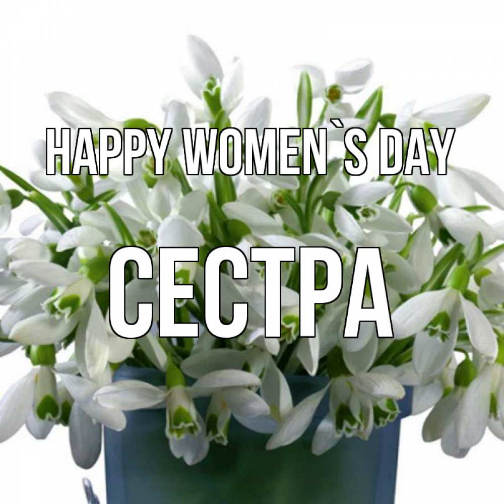 Greetings card с именем, Сестра happy women`s day цветы к международному женскому дню Greetings with text for free download 
